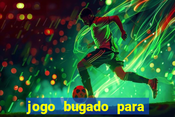 jogo bugado para ganhar dinheiro